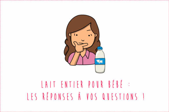 Lait entier pour bébé : 8 réponses à vos questions pour moins stresser !